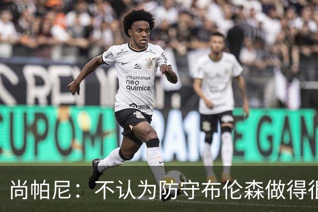 尚帕尼：不认为防守布伦森做得很差 31中12在平时是糟糕的命中率
